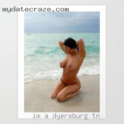 I'm a good girl who likes to Dyersburg, TN be sexual.